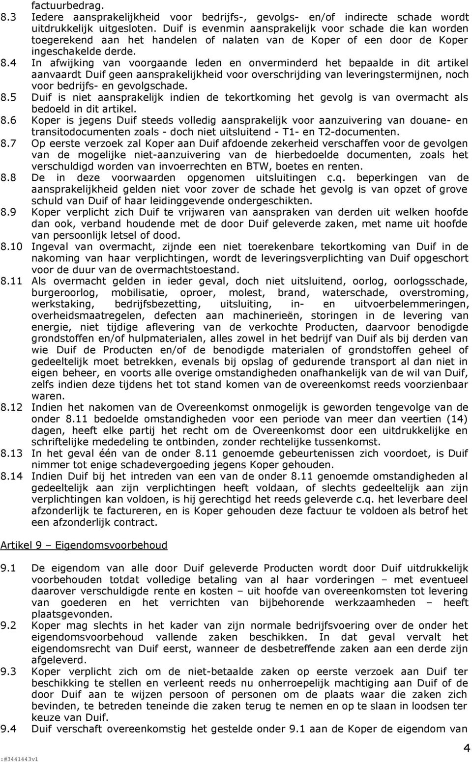 4 In afwijking van voorgaande leden en onverminderd het bepaalde in dit artikel aanvaardt Duif geen aansprakelijkheid voor overschrijding van leveringstermijnen, noch voor bedrijfs- en gevolgschade.