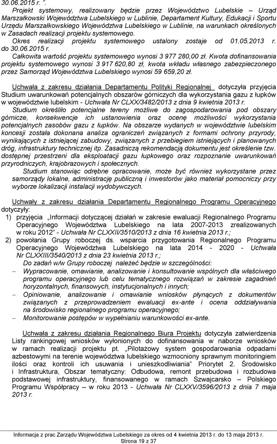 Lubelskiego w Lublinie, na warunkach określonych w Zasadach realizacji projektu systemowego. Okres realizacji projektu systemowego ustalony zostaje od 01.05.2013 r.