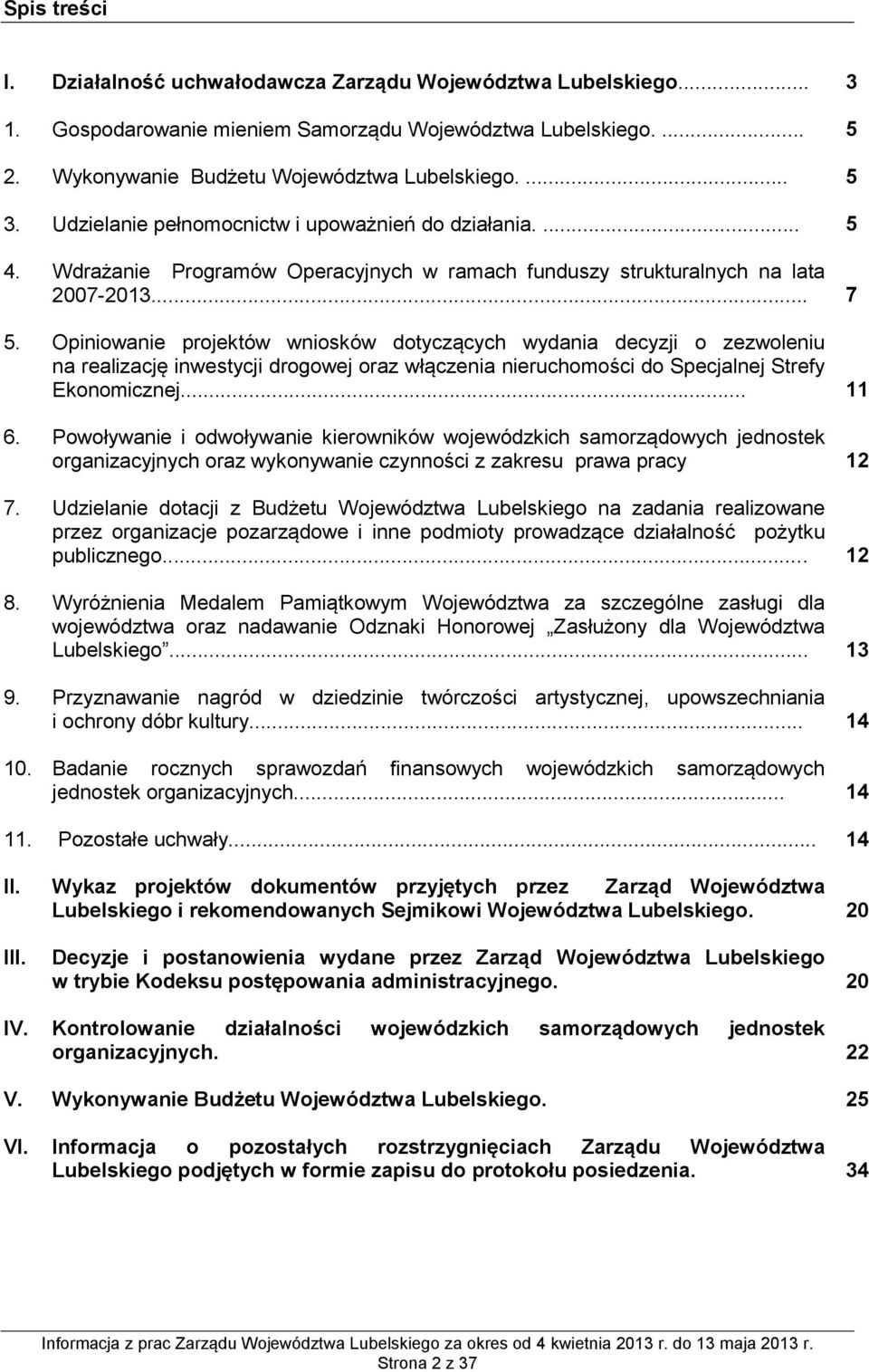 Opiniowanie projektów wniosków dotyczących wydania decyzji o zezwoleniu na realizację inwestycji drogowej oraz włączenia nieruchomości do Specjalnej Strefy Ekonomicznej... 11 6. 7.