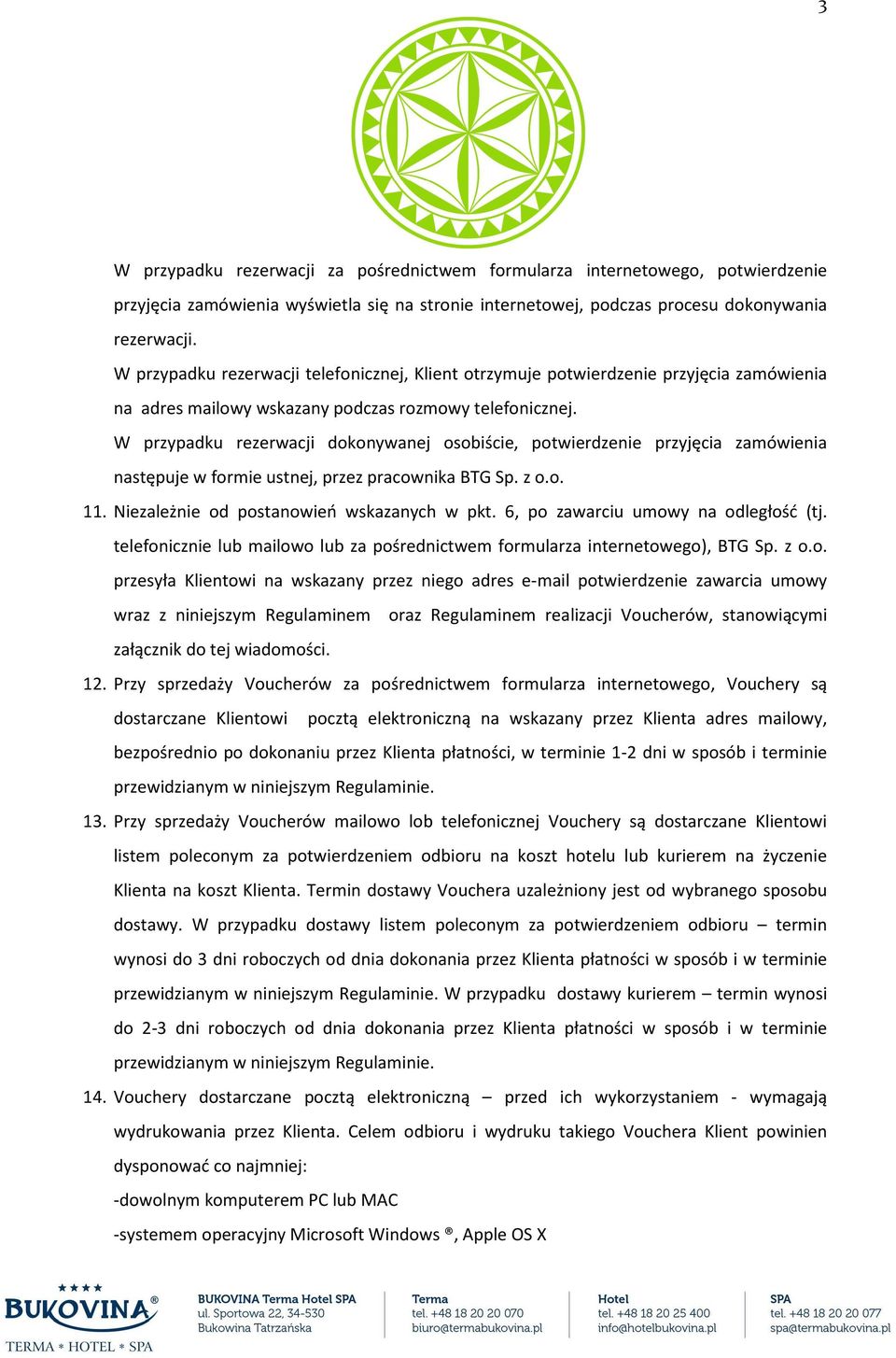 W przypadku rezerwacji dokonywanej osobiście, potwierdzenie przyjęcia zamówienia następuje w formie ustnej, przez pracownika BTG Sp. z o.o. 11. Niezależnie od postanowień wskazanych w pkt.