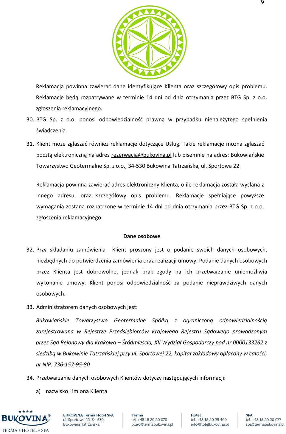 Takie reklamacje można zgłaszać pocztą elektroniczną na adres rezerwacja@bukovina.pl lub pisemnie na adres: Bukowiańskie Towarzystwo Geotermalne Sp. z o.o., 34-530 Bukowina Tatrzańska, ul.