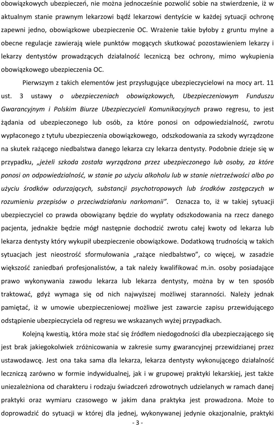 Wrażenie takie byłoby z gruntu mylne a obecne regulacje zawierają wiele punktów mogących skutkować pozostawieniem lekarzy i lekarzy dentystów prowadzących działalność leczniczą bez ochrony, mimo