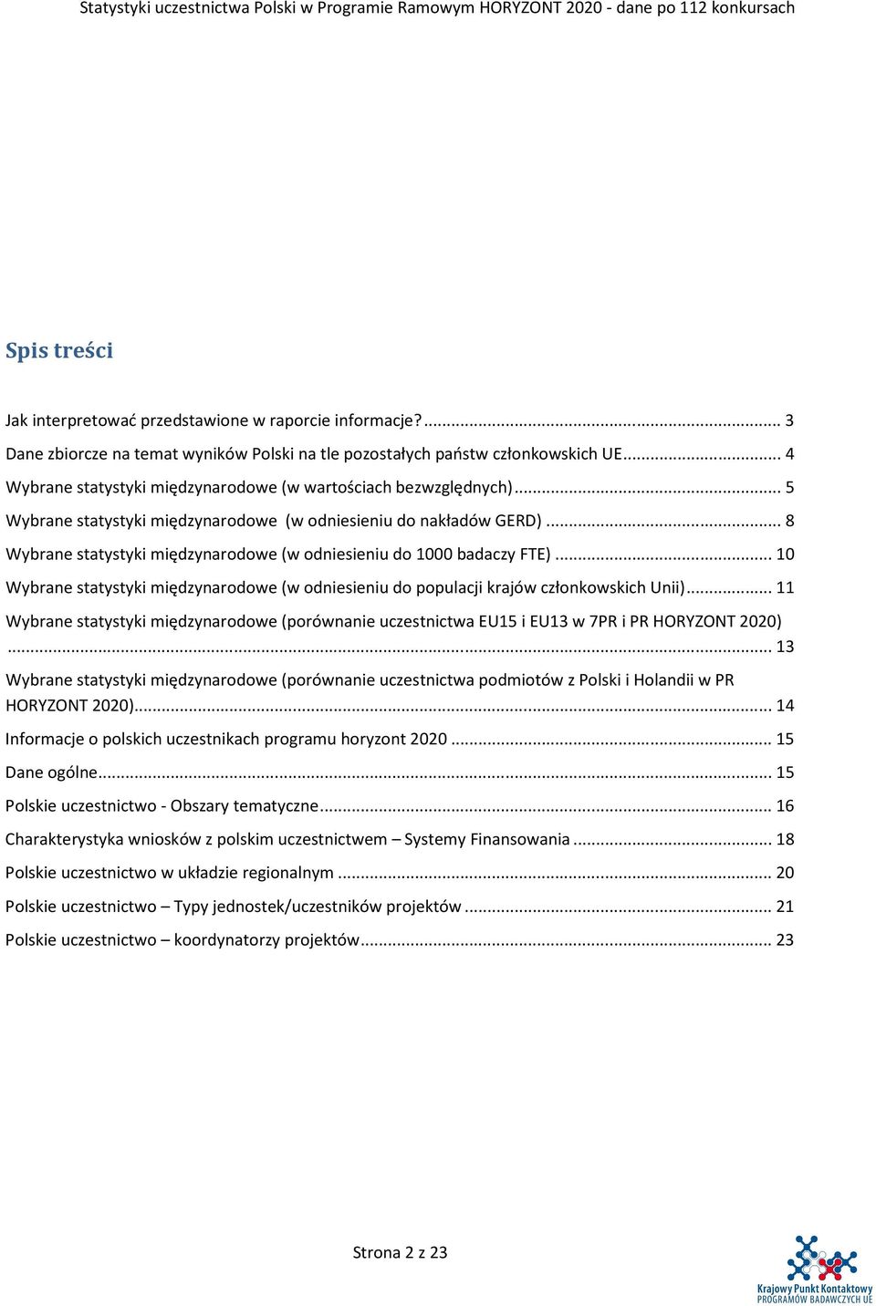 .. 8 Wybrane statystyki międzynarodowe (w odniesieniu do 000 badaczy FTE)... 0 Wybrane statystyki międzynarodowe (w odniesieniu do populacji krajów członkowskich Unii).