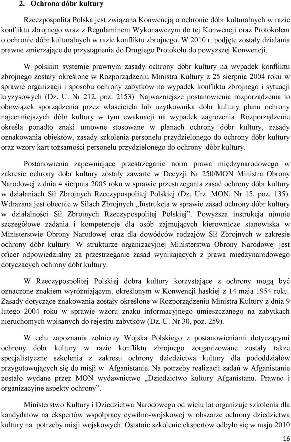 W polskim systemie prawnym zasady ochrony dóbr kultury na wypadek konfliktu zbrojnego zostały określone w Rozporządzeniu Ministra Kultury z 25 sierpnia 2004 roku w sprawie organizacji i sposobu