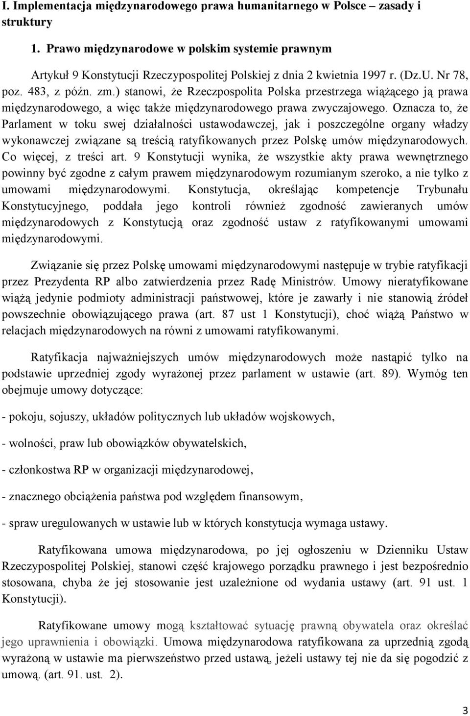 ) stanowi, że Rzeczpospolita Polska przestrzega wiążącego ją prawa międzynarodowego, a więc także międzynarodowego prawa zwyczajowego.