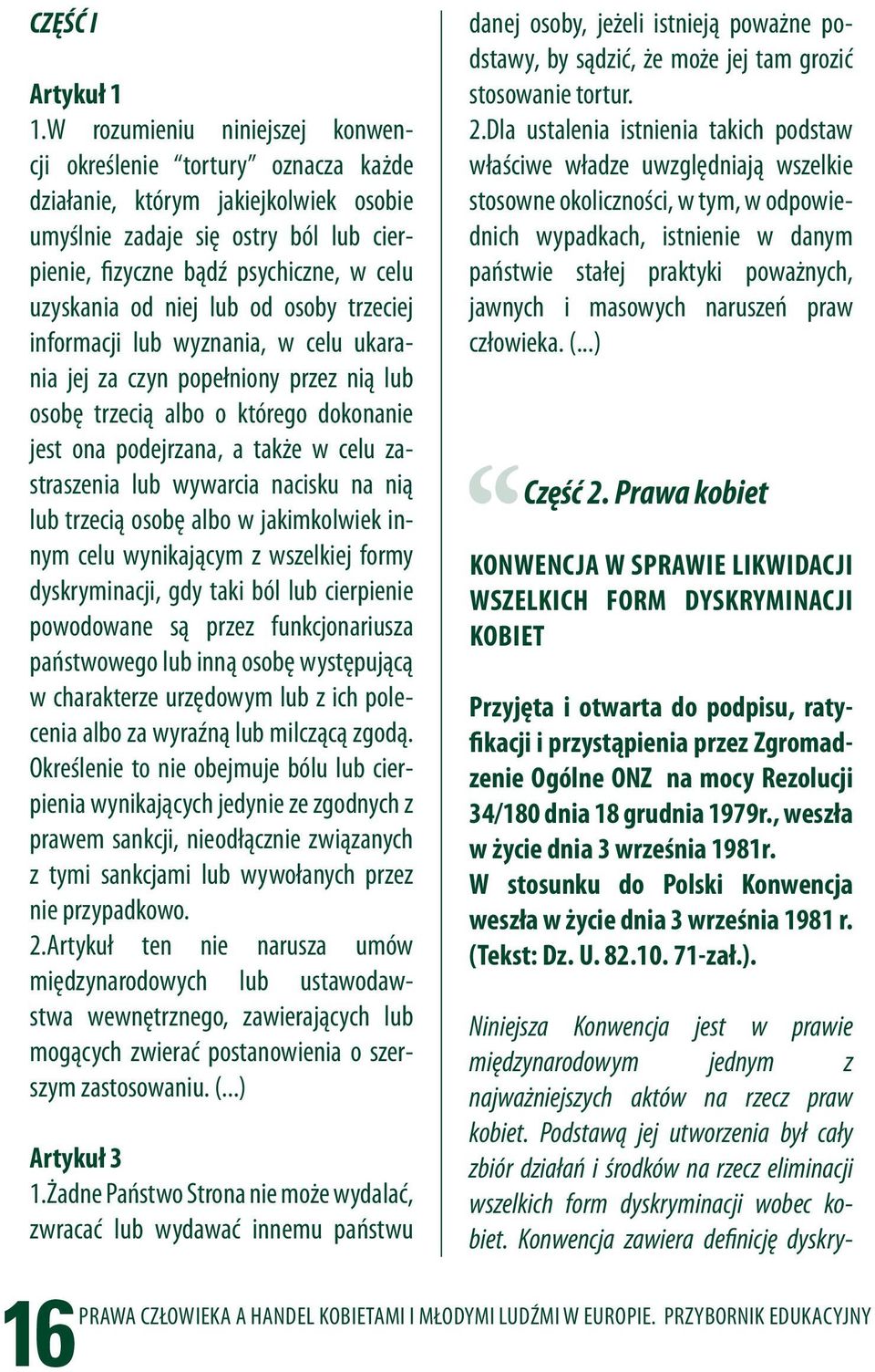 niej lub od osoby trzeciej informacji lub wyznania, w celu ukarania jej za czyn popełniony przez nią lub osobę trzecią albo o którego dokonanie jest ona podejrzana, a także w celu zastraszenia lub