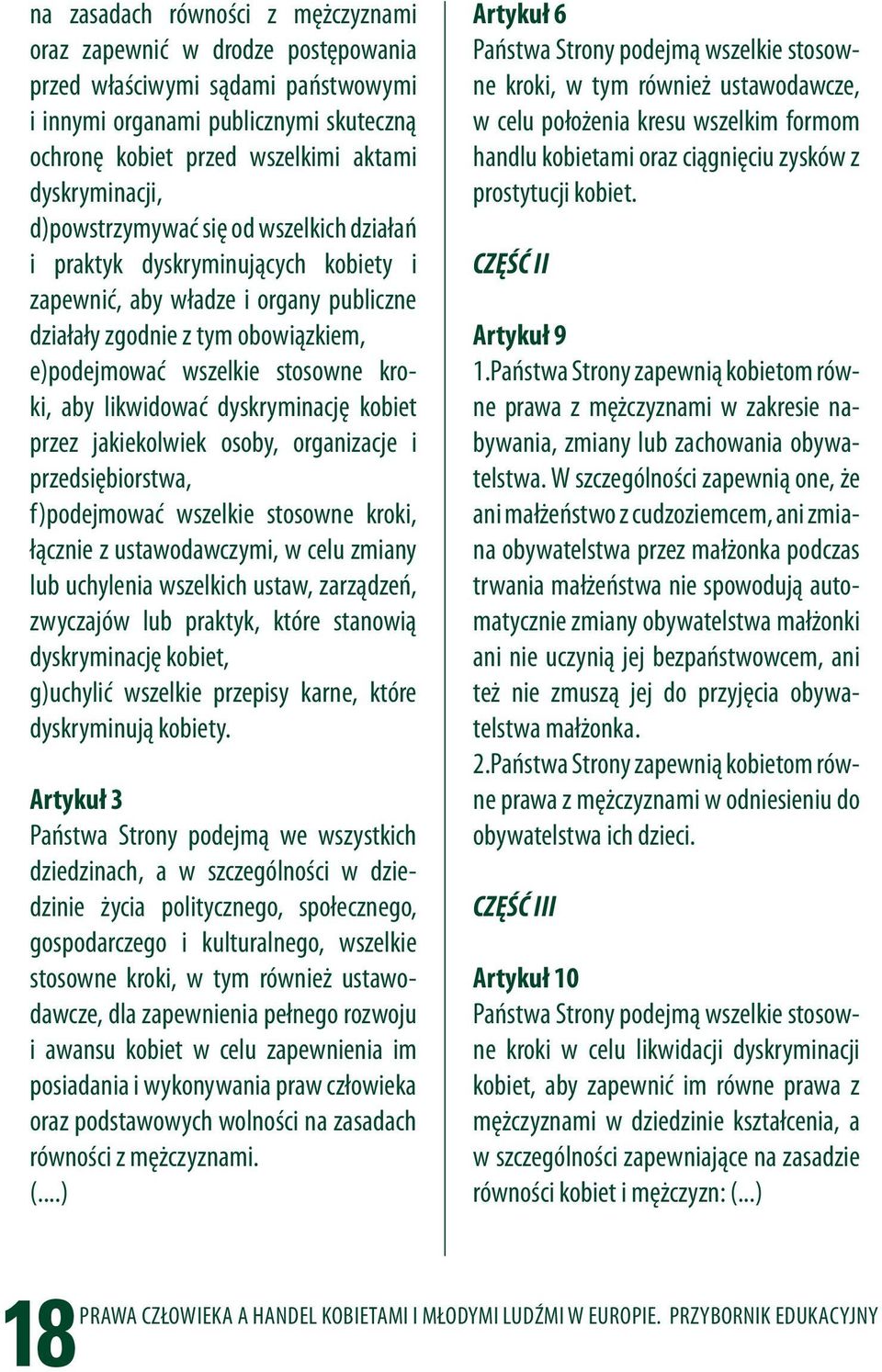 aktami dyskryminacji, d)powstrzymywać się od wszelkich działań i praktyk dyskryminujących kobiety i zapewnić, aby władze i organy publiczne działały zgodnie z tym obowiązkiem, e)podejmować wszelkie