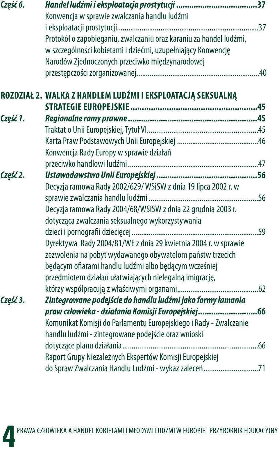 ..37 Protokół o zapobieganiu, zwalczaniu oraz karaniu za handel ludźmi, w szczególności kobietami i dziećmi, uzupełniający Konwencję Narodów Zjednoczonych przeciwko międzynarodowej przestępczości