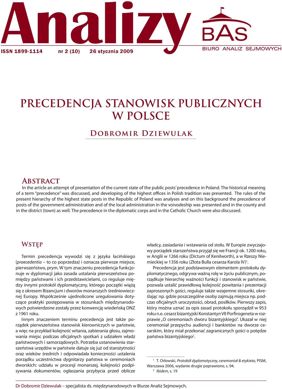 The rules of the present hierarchy of the highest state posts in the Republic of Poland was analyses and on this background the precedence of posts of the government administration and of the local