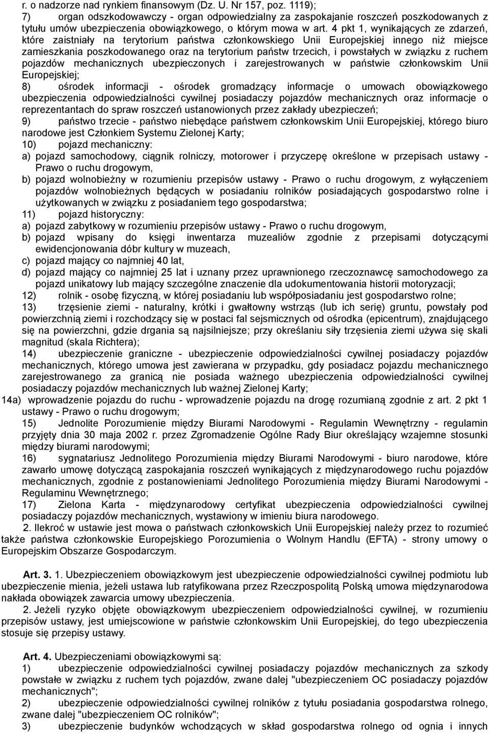 4 pkt 1, wynikających ze zdarzeń, które zaistniały na terytorium państwa członkowskiego Unii Europejskiej innego niż miejsce zamieszkania poszkodowanego oraz na terytorium państw trzecich, i