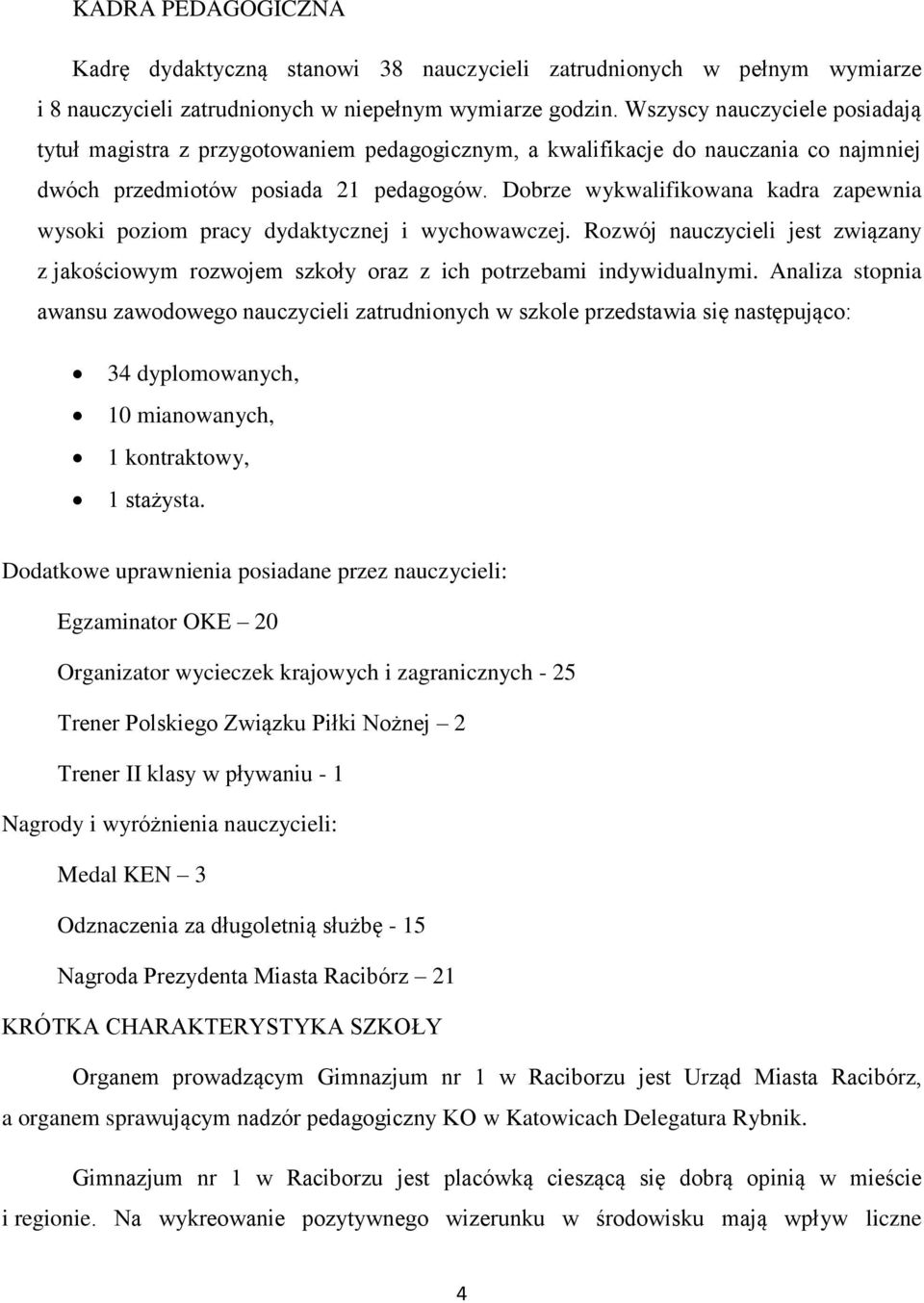 Dobrze wykwalifikowana kadra zapewnia wysoki poziom pracy dydaktycznej i wychowawczej. Rozwój nauczycieli jest związany z jakościowym rozwojem szkoły oraz z ich potrzebami indywidualnymi.