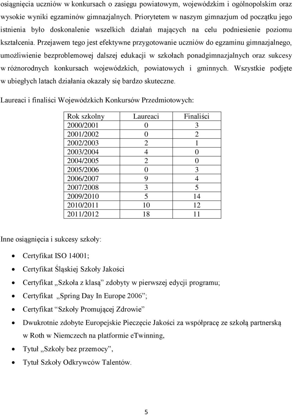 Przejawem tego jest efektywne przygotowanie uczniów do egzaminu gimnazjalnego, umożliwienie bezproblemowej dalszej edukacji w szkołach ponadgimnazjalnych oraz sukcesy w różnorodnych konkursach