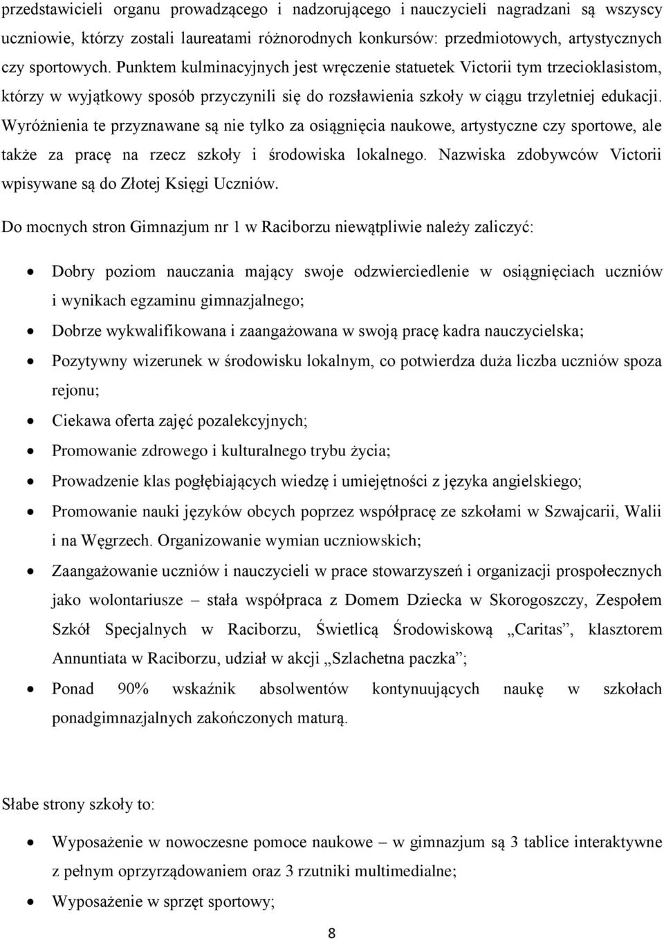 Wyróżnienia te przyznawane są nie tylko za osiągnięcia naukowe, artystyczne czy sportowe, ale także za pracę na rzecz szkoły i środowiska lokalnego.