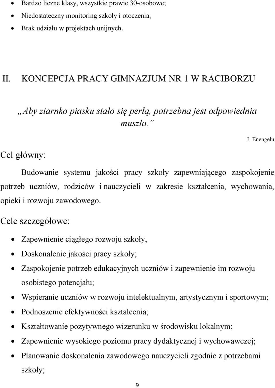 Enengelu Budowanie systemu jakości pracy szkoły zapewniającego zaspokojenie potrzeb uczniów, rodziców i nauczycieli w zakresie kształcenia, wychowania, opieki i rozwoju zawodowego.