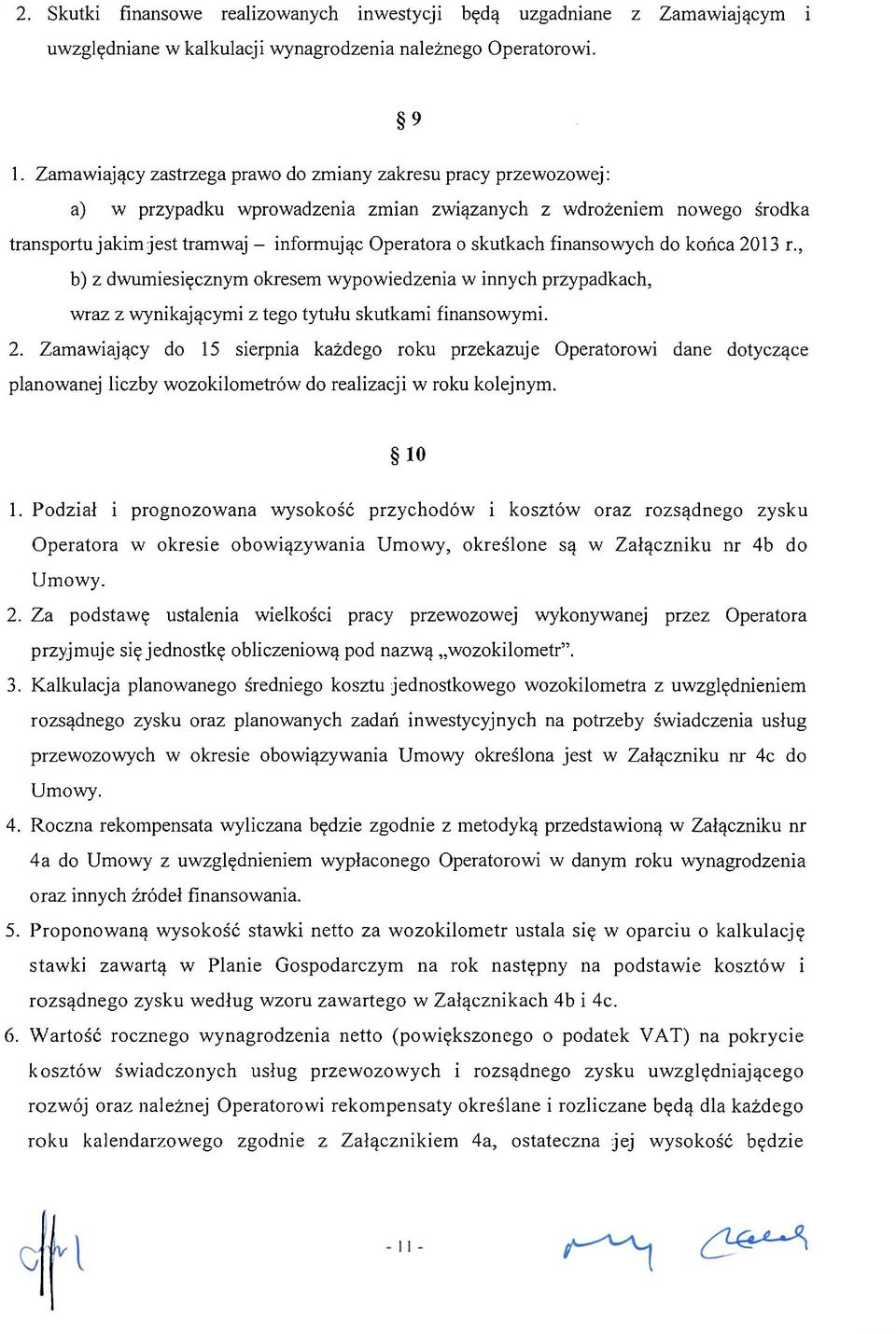 skutkach finansowych do końca 2013 r., b) z dwumiesięcznym okresem wypowiedzenia w innych przypadkach, wraz z wynikającymi z tego tytułu skutkami finansowymi. 2. Zamawiający do 15 sierpnia każdego roku przekazuje Operatorowi dane dotyczące planowanej liczby wozokilometrów do realizacji w roku kolejnym.