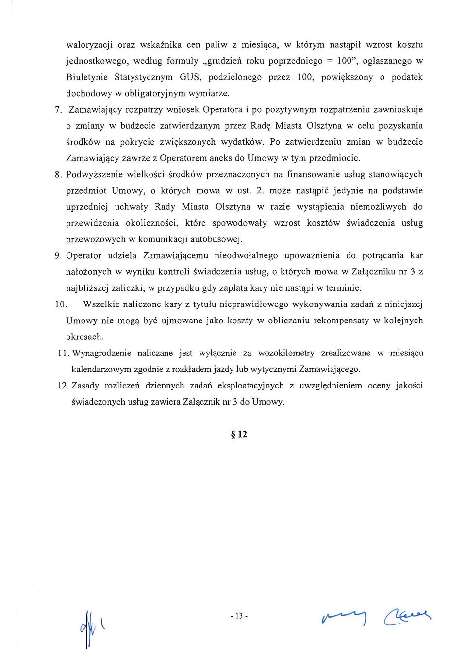 Zamawiający rozpatrzy wniosek Operatora i po pozytywnym rozpatrzeniu zawnioskuje o zmiany w budżecie zatwierdzanym przez Radę Miasta Olsztyna w celu pozyskania środków na pokrycie zwiększonych