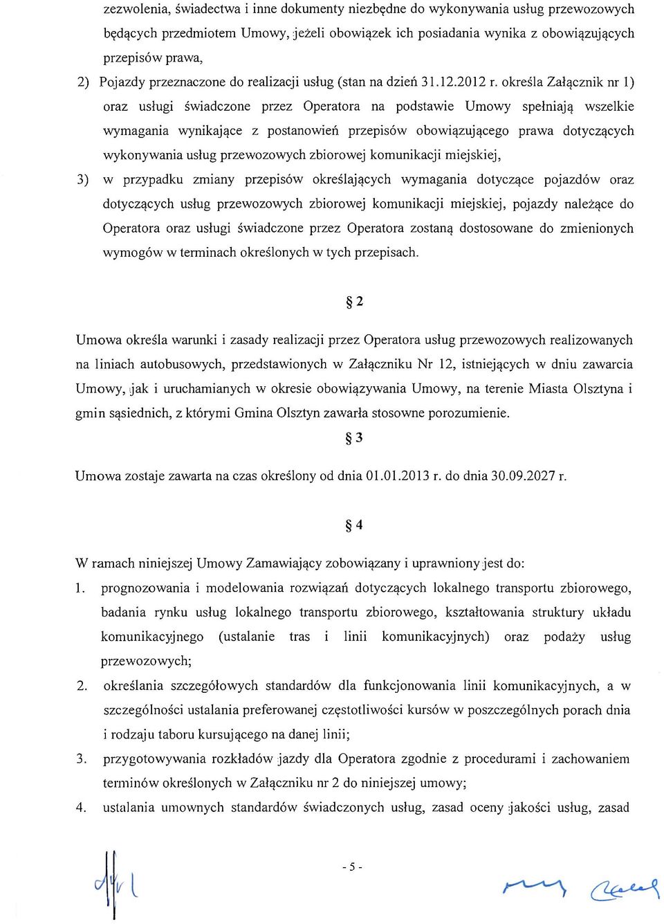 określa Załącznik nr 1) oraz usługi świadczone przez Operatora na podstawie Umowy spełniają wszelkie wymagania wynikające z postanowień przepisów obowiązującego prawa dotyczących wykonywania usług