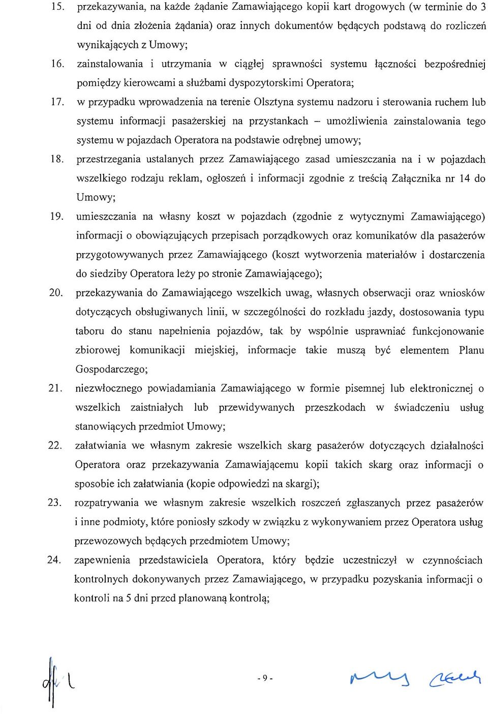 w przypadku wprowadzenia na terenie Olsztyna systemu nadzoru i sterowania ruchem lub systemu informacji pasażerskiej na przystankach - umożliwienia zainstalowania tego systemu w pojazdach Operatora