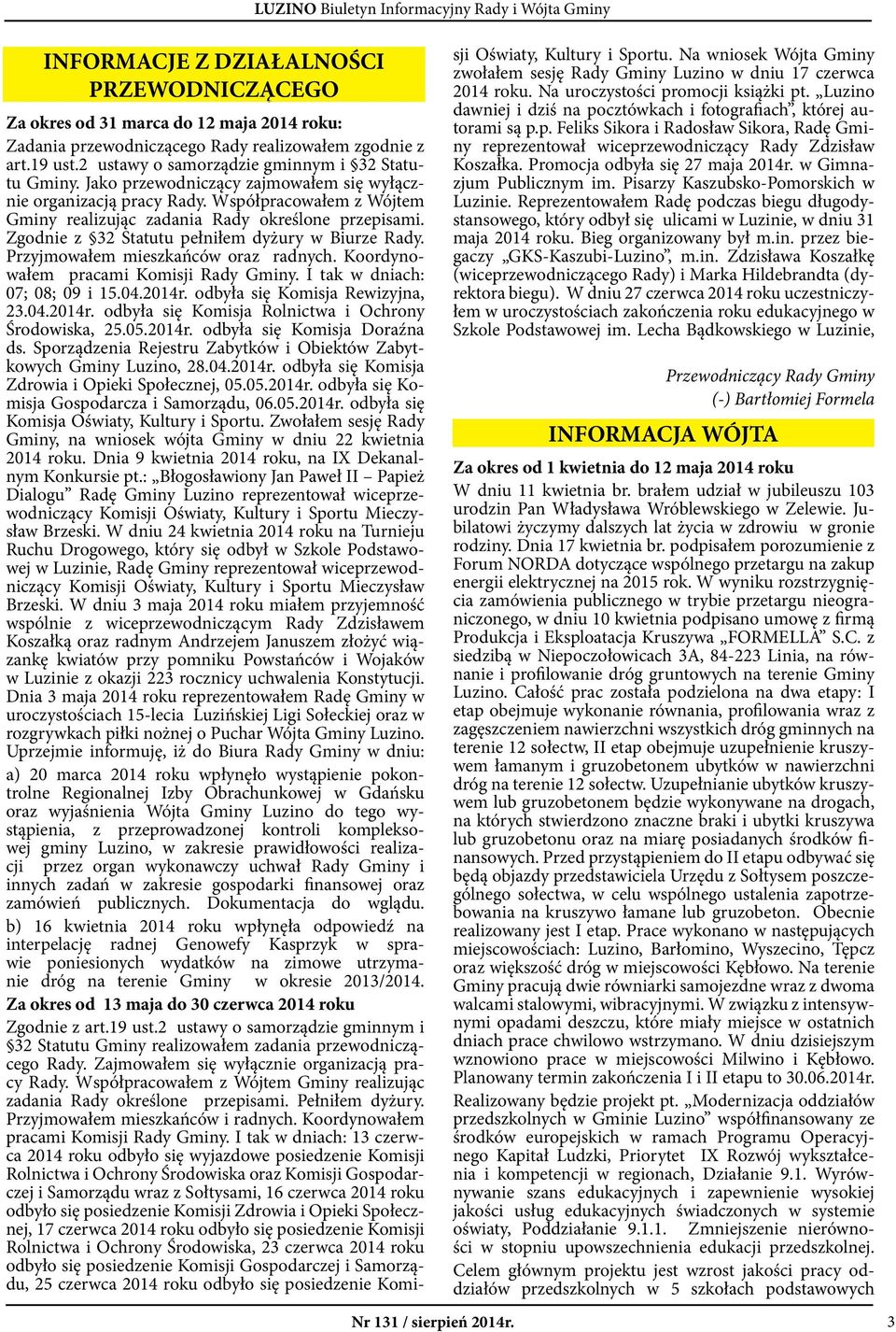 Jako przewodniczący zajmowałem się wyłącznie organizacją pracy Rady. Współpracowałem z Wójtem Gminy realizując zadania Rady określone przepisami. Zgodnie z 32 Statutu pełniłem dyżury w Biurze Rady.