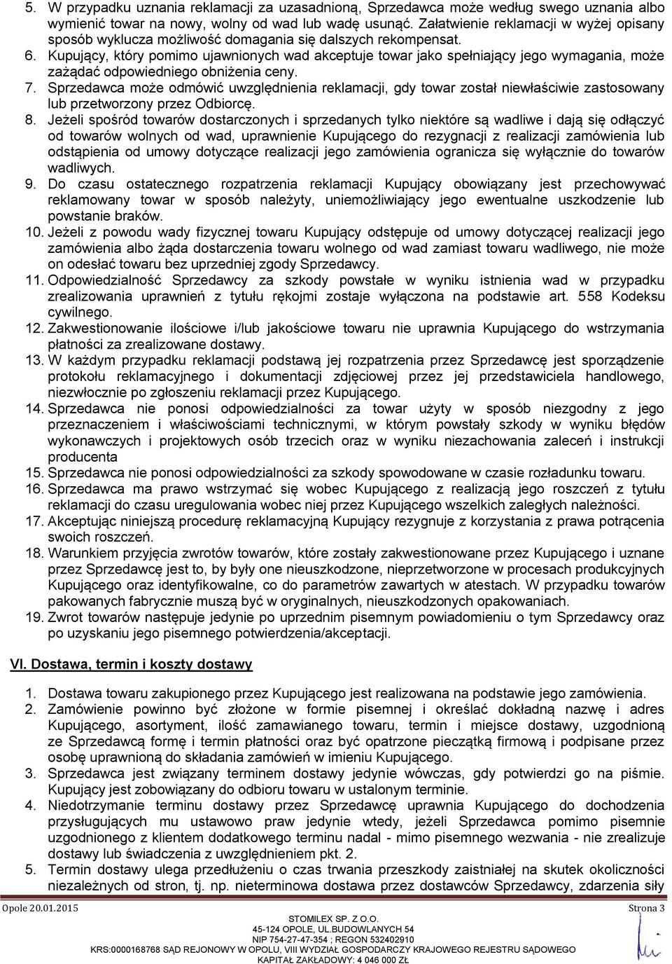 Kupujący, który pomimo ujawnionych wad akceptuje towar jako spełniający jego wymagania, może zażądać odpowiedniego obniżenia ceny. 7.