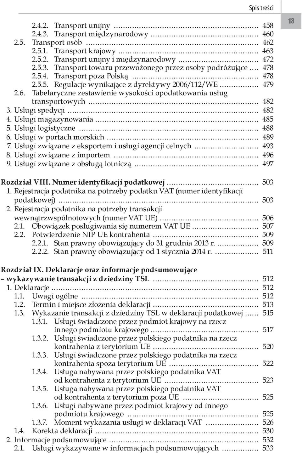 Usługi magazynowania 485 5. Usługi logistyczne 488 6. Usługi w portach morskich 489 7. Usługi związane z eksportem i usługi agencji celnych 493 8. Usługi związane z importem 496 9.