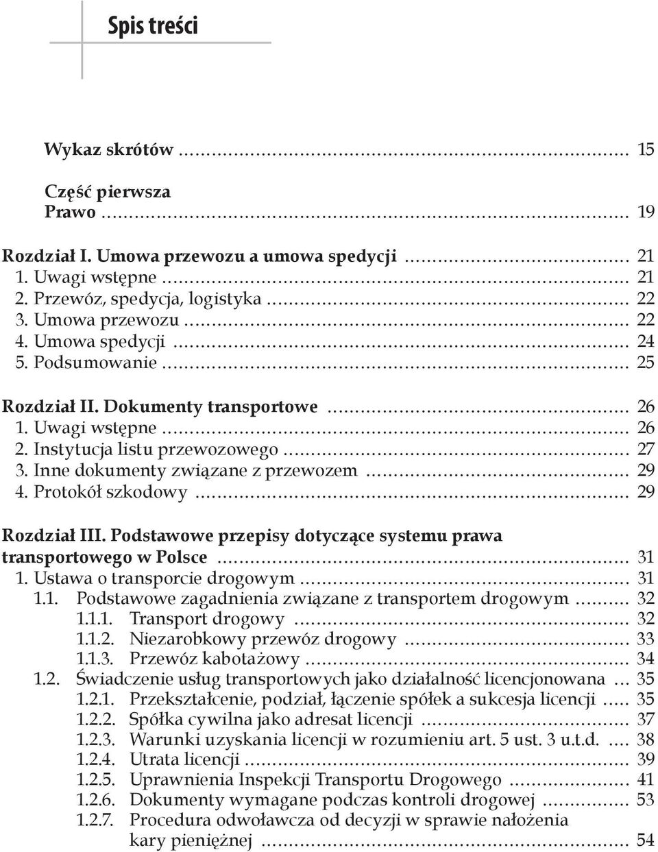 Protokół szkodowy 29 Rozdział III. Podstawowe przepisy dotyczące systemu prawa transportowego w Polsce 31 1. Ustawa o transporcie drogowym 31 1.1. Podstawowe zagadnienia związane z transportem drogowym 32 1.