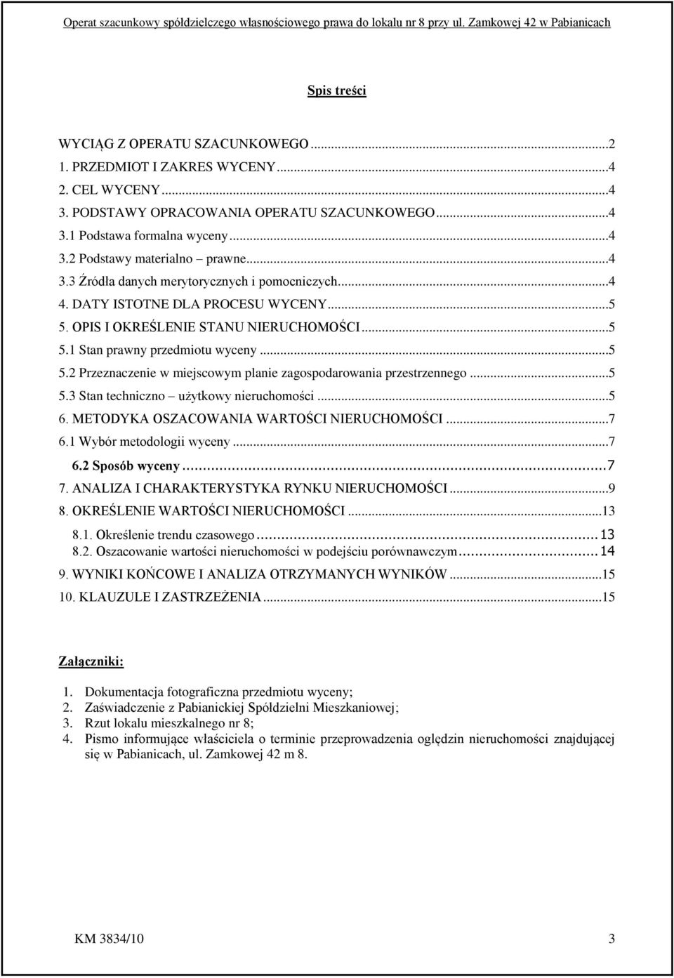 ..5 5.3 Stan techniczno użytkowy nieruchomości...5 6. METODYKA OSZACOWANIA WARTOŚCI NIERUCHOMOŚCI...7 6.1 Wybór metodologii wyceny...7 6.2 Sposób wyceny... 7 7.