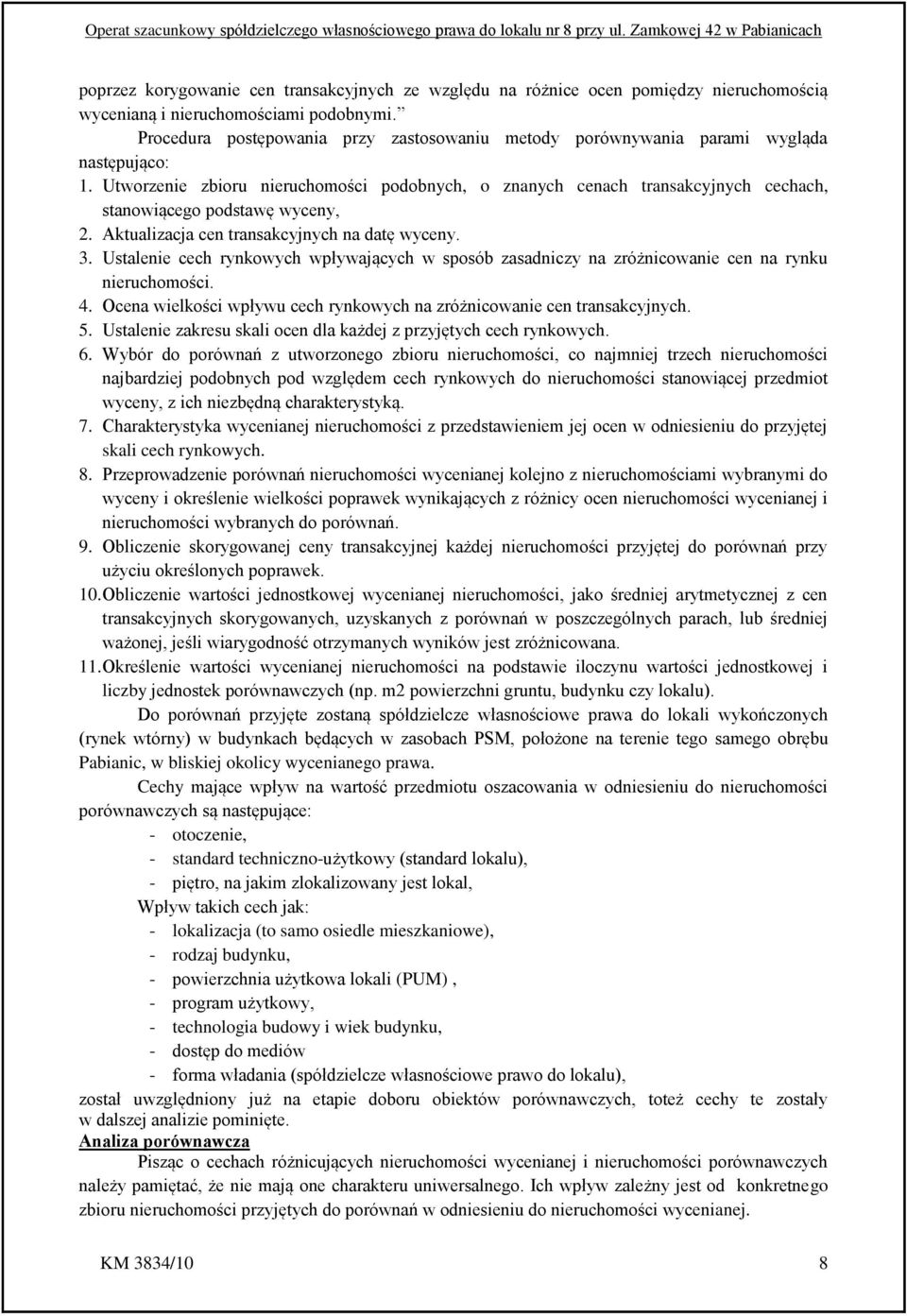 Utworzenie zbioru nieruchomości podobnych, o znanych cenach transakcyjnych cechach, stanowiącego podstawę wyceny, 2. Aktualizacja cen transakcyjnych na datę wyceny. 3.