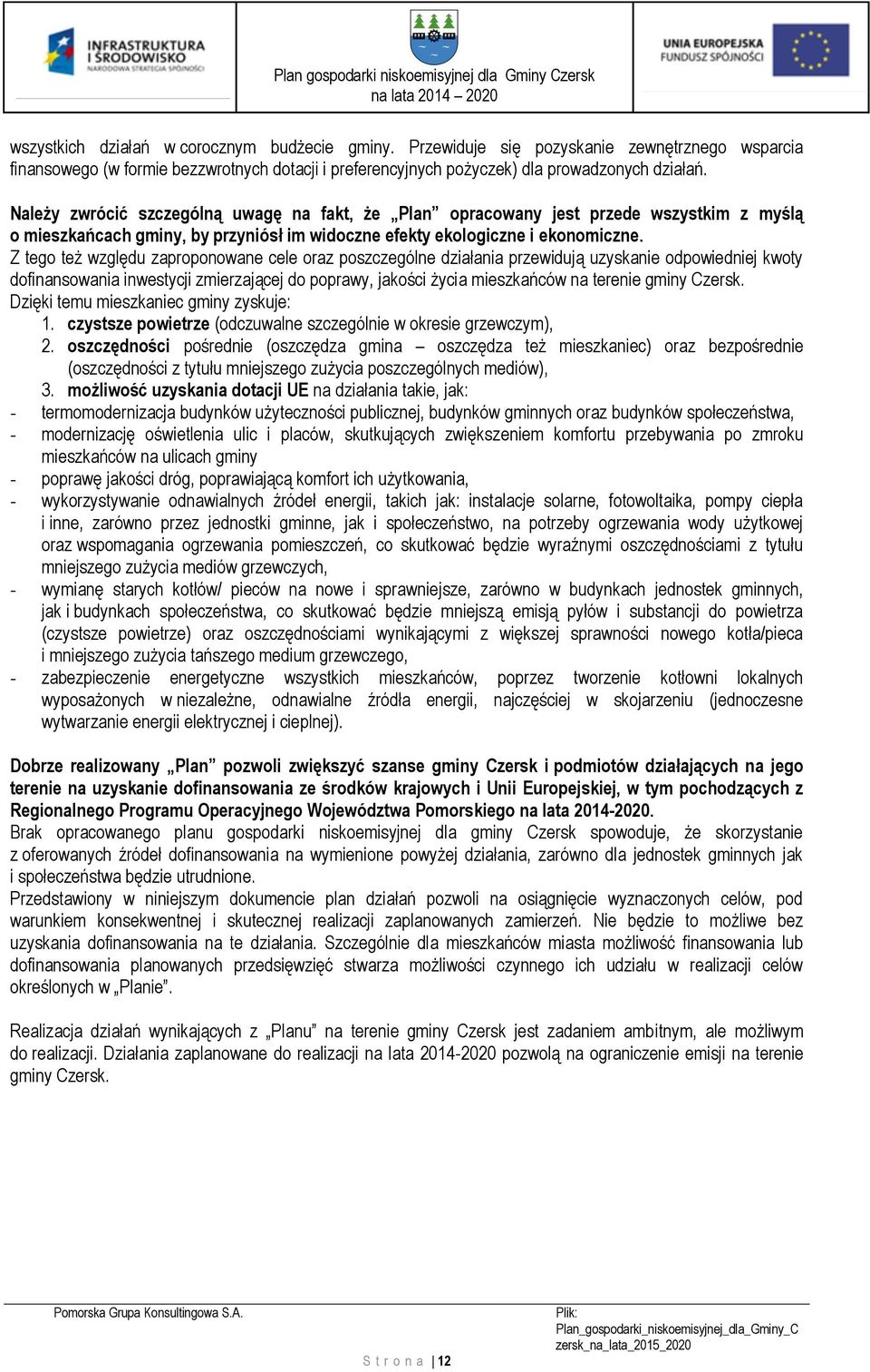 Z tego też względu zaproponowane cele oraz poszczególne działania przewidują uzyskanie odpowiedniej kwoty dofinansowania inwestycji zmierzającej do poprawy, jakości życia mieszkańców na terenie gminy