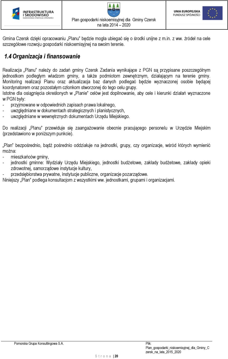 działającym na terenie gminy. Monitoring realizacji Planu oraz aktualizacja baz danych podlegać będzie wyznaczonej osobie będącej koordynatorem oraz pozostałym członkom stworzonej do tego celu grupy.