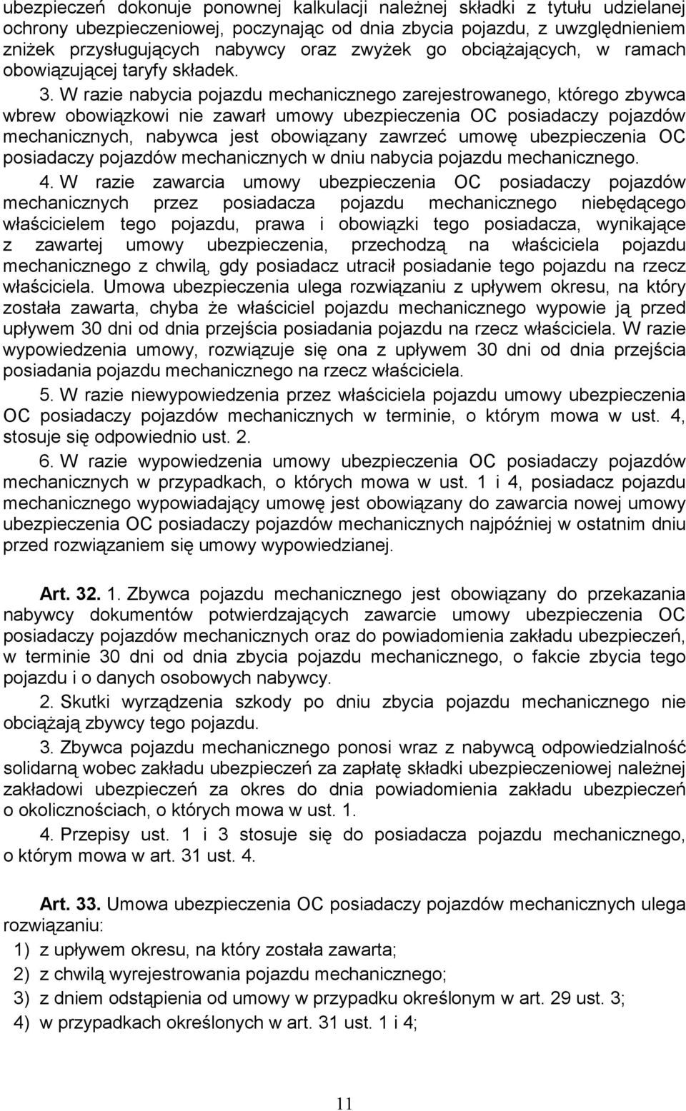 W razie nabycia pojazdu mechanicznego zarejestrowanego, którego zbywca wbrew obowiązkowi nie zawarł umowy ubezpieczenia OC posiadaczy pojazdów mechanicznych, nabywca jest obowiązany zawrzeć umowę