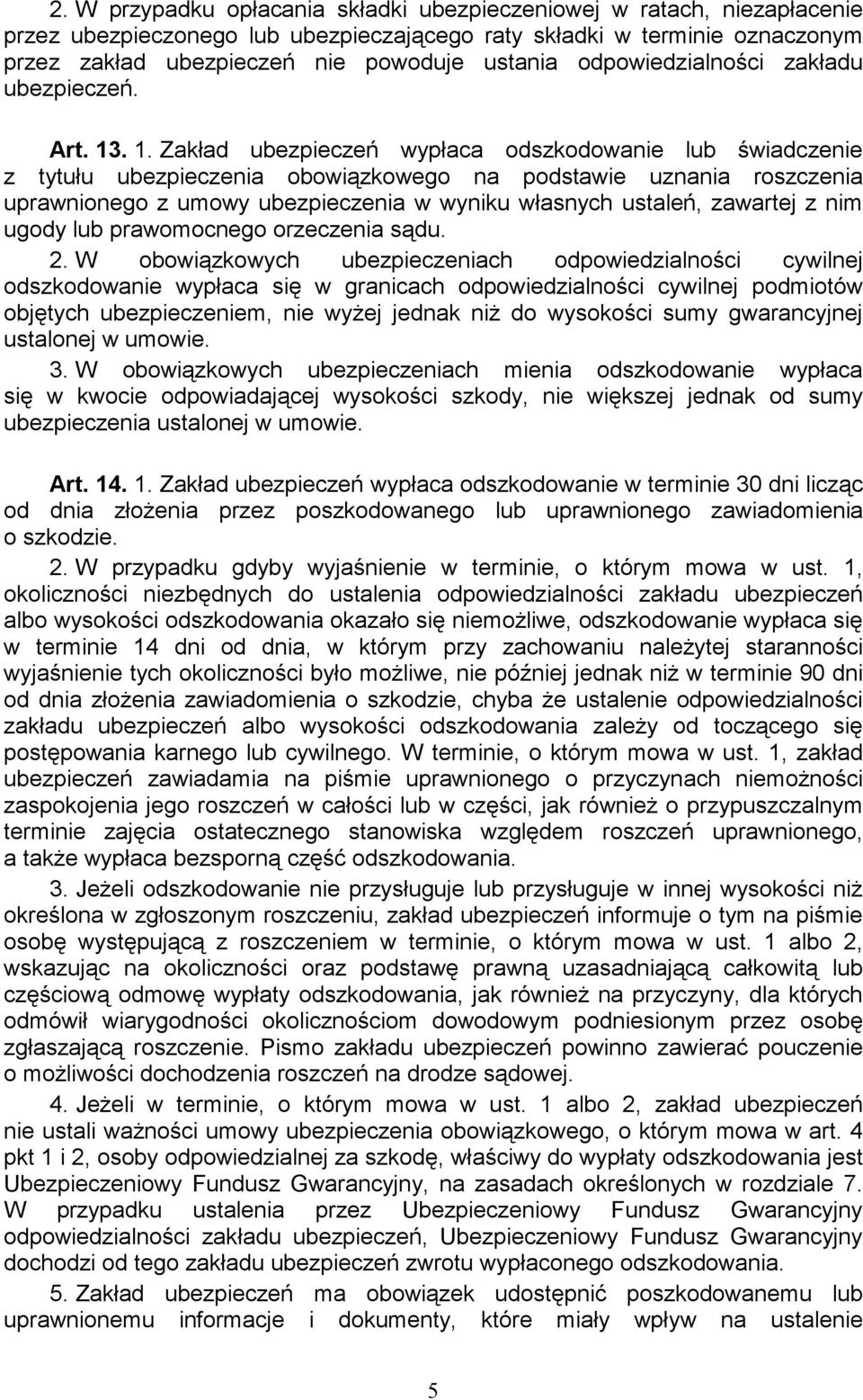 . 1. Zakład ubezpieczeń wypłaca odszkodowanie lub świadczenie z tytułu ubezpieczenia obowiązkowego na podstawie uznania roszczenia uprawnionego z umowy ubezpieczenia w wyniku własnych ustaleń,