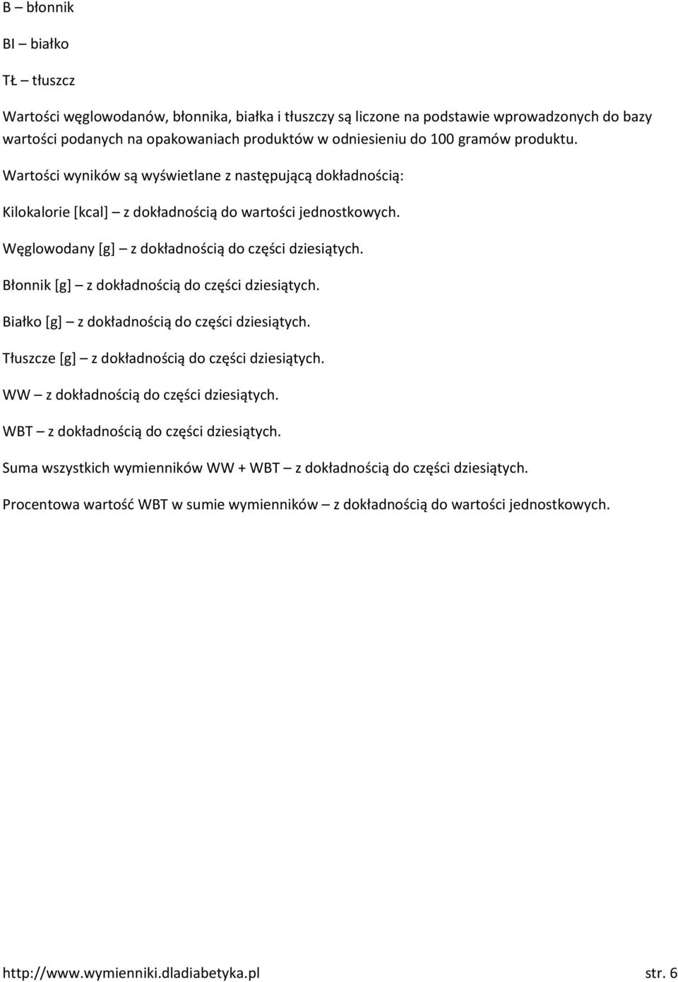 Błonnik *g+ z dokładnością do części dziesiątych. Białko *g+ z dokładnością do części dziesiątych. Tłuszcze *g+ z dokładnością do części dziesiątych. WW z dokładnością do części dziesiątych.