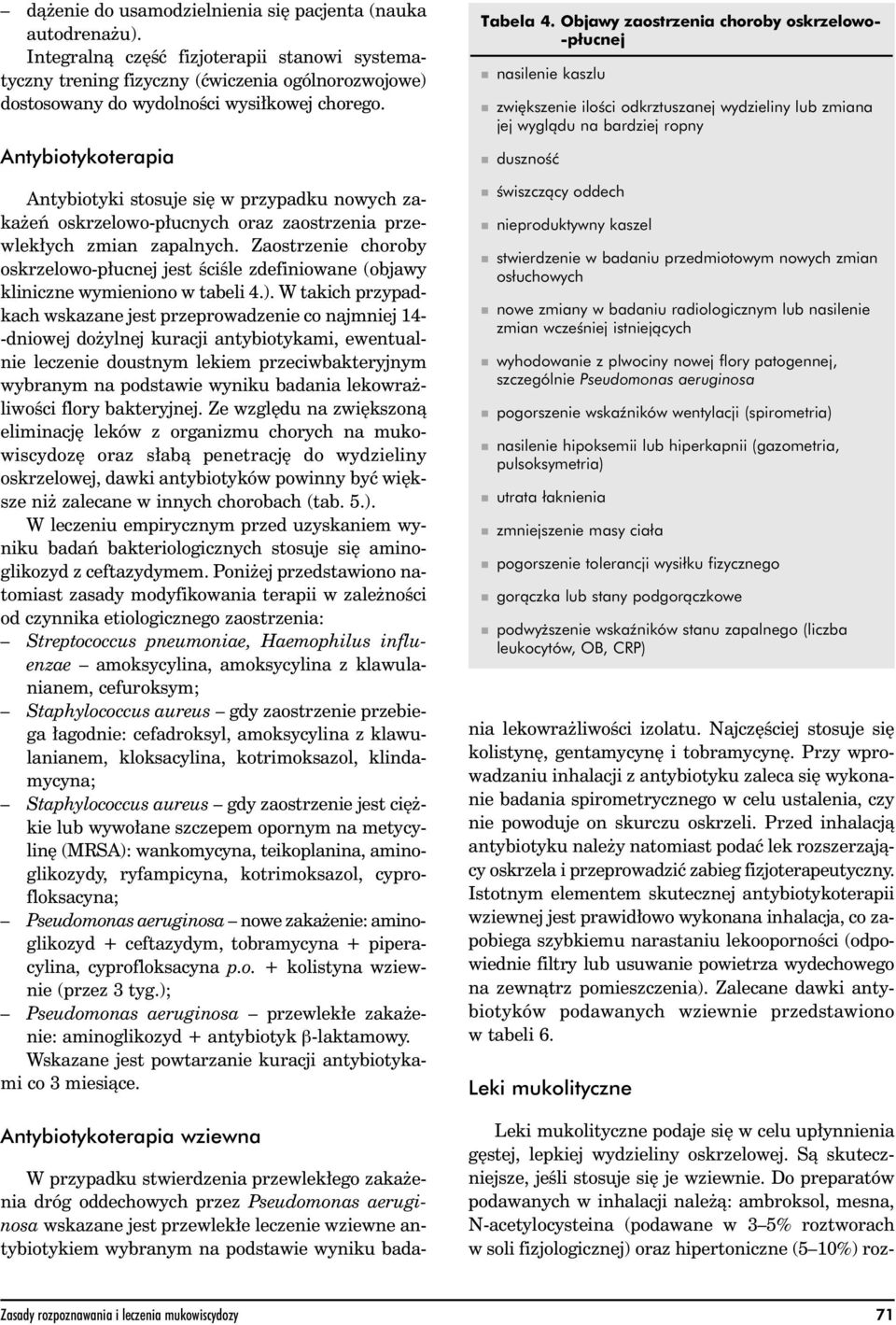 Antybiotykoterapia Antybiotyki stosuje siê w przypadku nowych zaka eñ oskrzelowo-p³ucnych oraz zaostrzenia przewlek³ych zmian zapalnych.