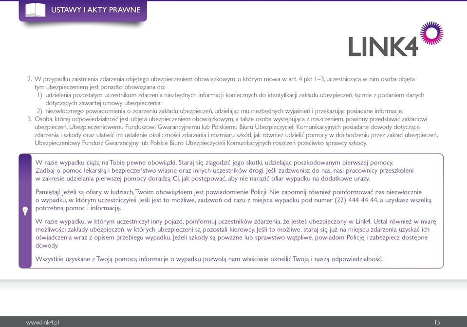 ubezpieczeń, łącznie z podaniem danych dotyczących zawartej umowy ubezpieczenia; 2) niezwłocznego powiadomienia o zdarzeniu zakładu ubezpieczeń, udzielając mu niezbędnych wyjaśnień i przekazując