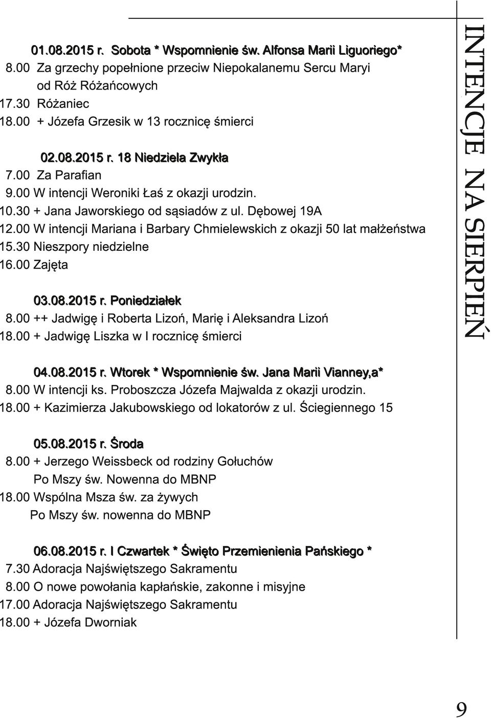 00 ++ Jadwigę i Roberta Lizoń, Marię i Aleksandra Lizoń 1 8.00 + Jadwigę Liszka w I rocznicę śmierci INTENCJE NAZA SIERPIEŃ CZAS, KTÓRY 0 1. 0 8. 2 0 1 5 r. S ob ota * Wsp om n i e n i e św.