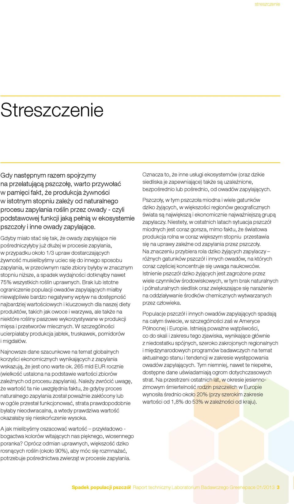 Gdyby miało stać się tak, że owady zapylające nie pośredniczyłyby już dłużej w procesie zapylania, w przypadku około 1/3 upraw dostarczających żywność musielibyśmy uciec się do innego sposobu