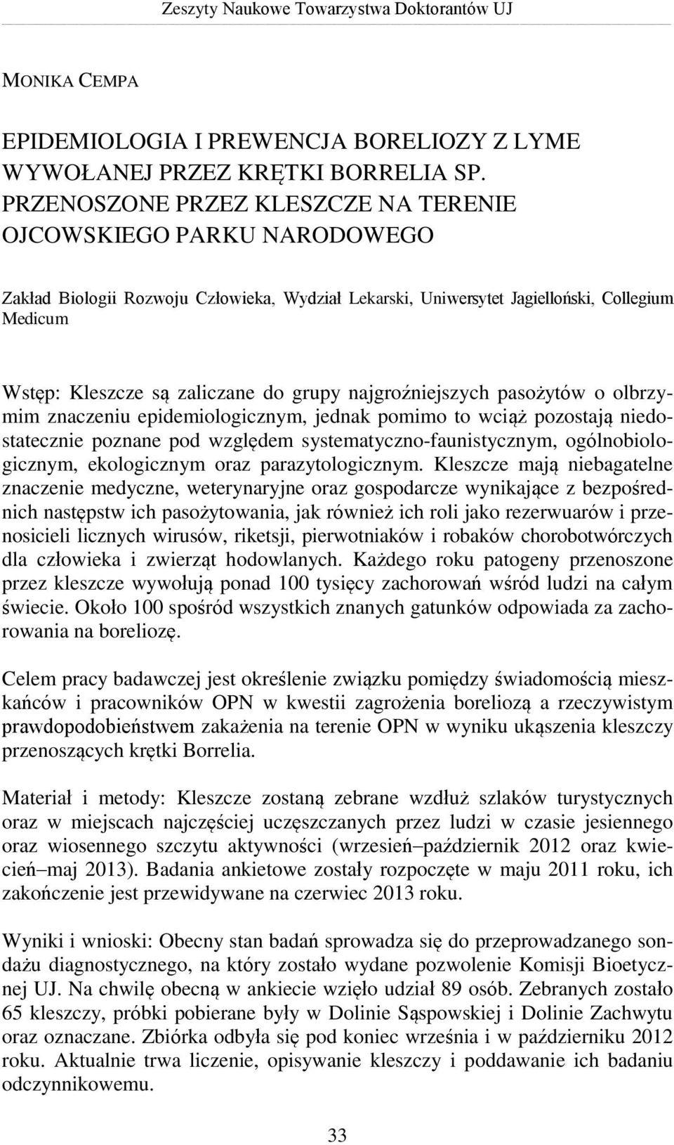 grupy najgroźniejszych pasożytów o olbrzymim znaczeniu epidemiologicznym, jednak pomimo to wciąż pozostają niedostatecznie poznane pod względem systematyczno-faunistycznym, ogólnobiologicznym,