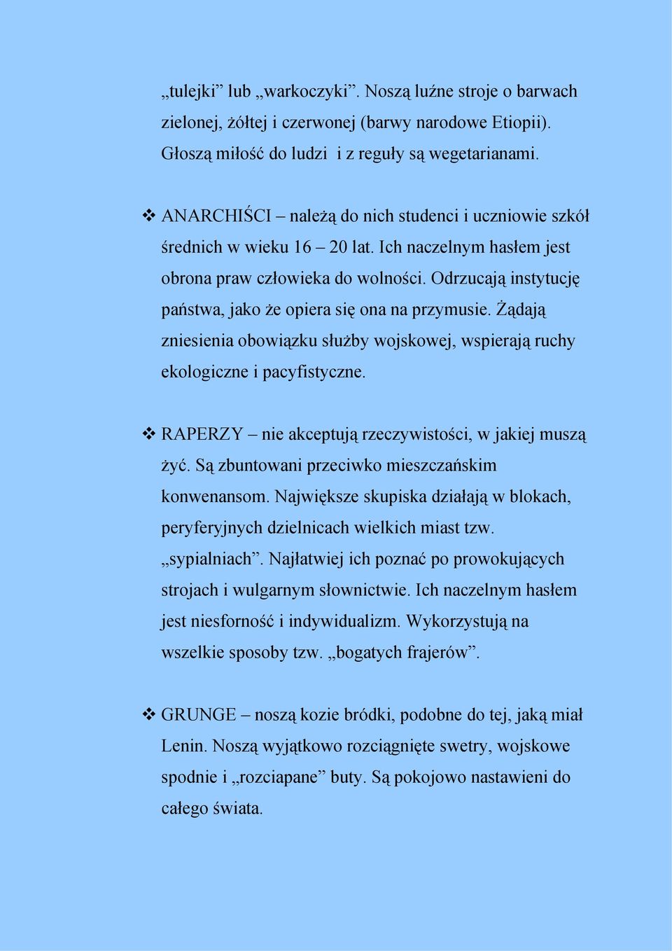 Odrzucają instytucję państwa, jako że opiera się ona na przymusie. Żądają zniesienia obowiązku służby wojskowej, wspierają ruchy ekologiczne i pacyfistyczne.