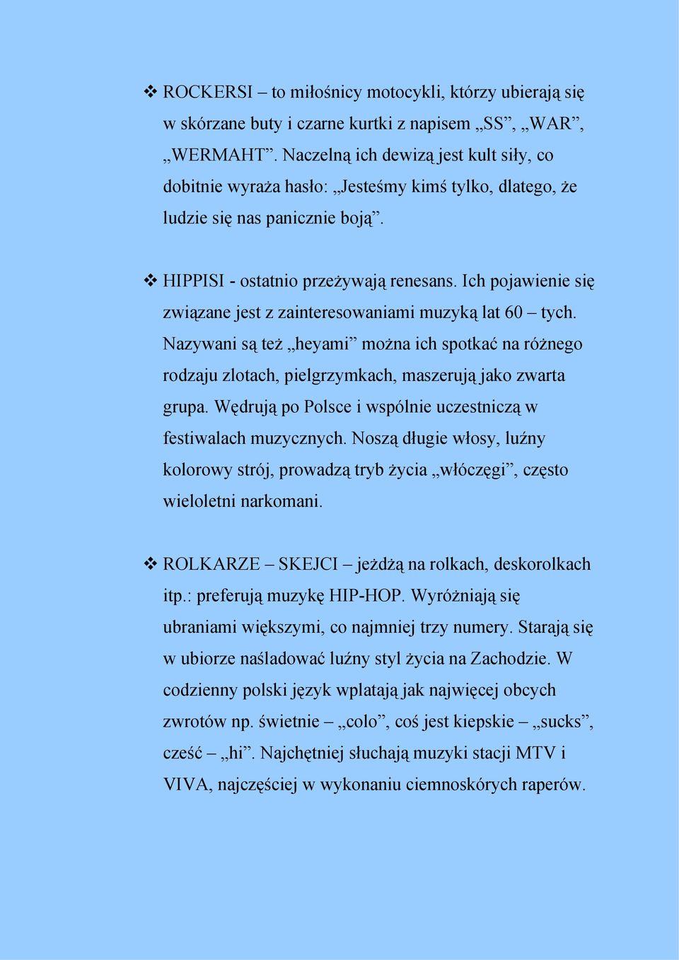 Ich pojawienie się związane jest z zainteresowaniami muzyką lat 60 tych. Nazywani są też heyami można ich spotkać na różnego rodzaju zlotach, pielgrzymkach, maszerują jako zwarta grupa.