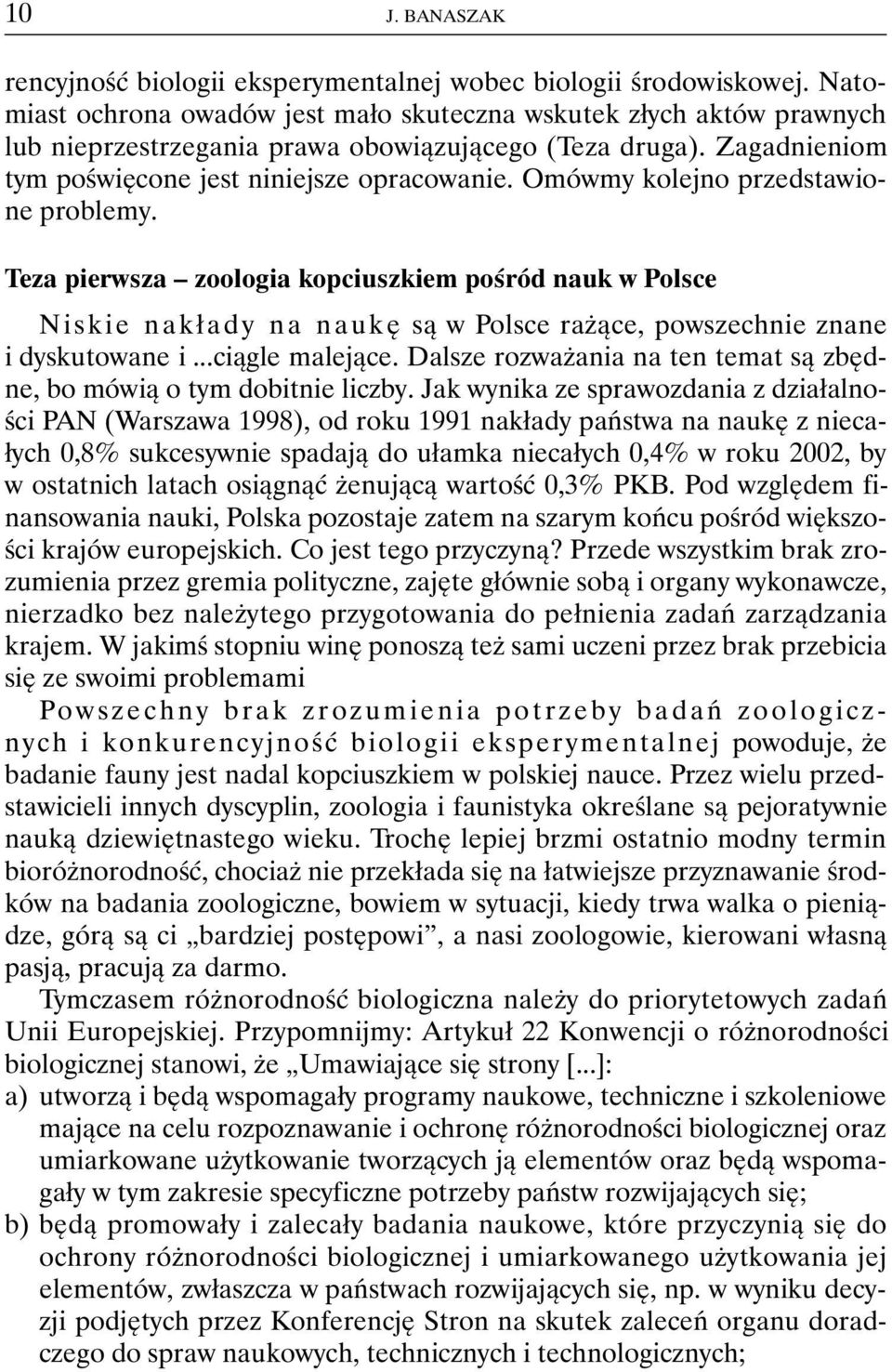 Omówmy kolejno przedstawione problemy. Teza pierwsza zoologia kopciuszkiem pośród nauk w Polsce Niskie nakłady na naukę są w Polsce rażące, powszechnie znane i dyskutowane i...ciągle malejące.