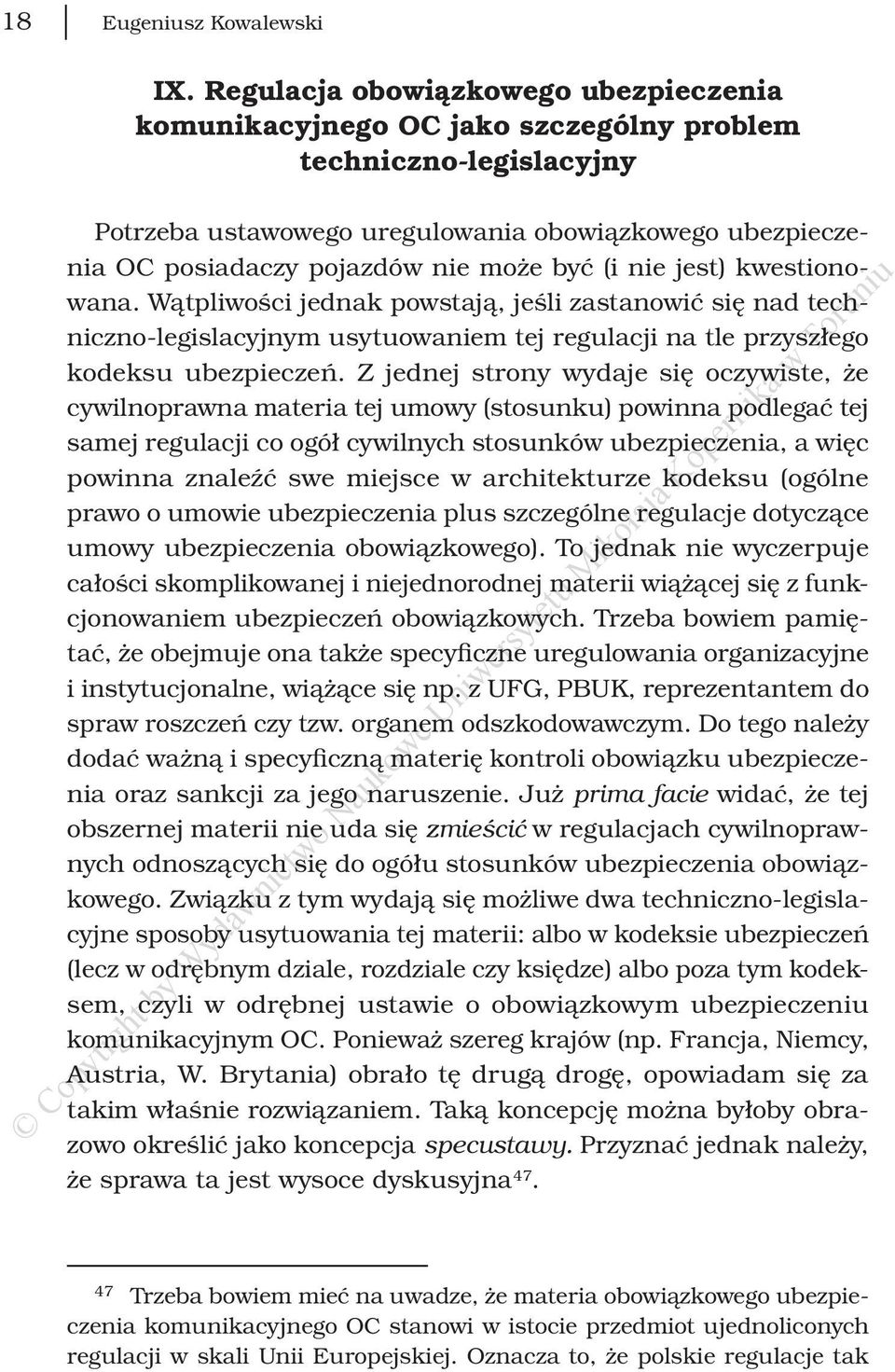 być (i nie jest) kwestionowana. Wątpliwości jednak powstają, jeśli zastanowić się nad techniczno-legislacyjnym usytuowaniem tej regulacji na tle przyszłego kodeksu ubezpieczeń.