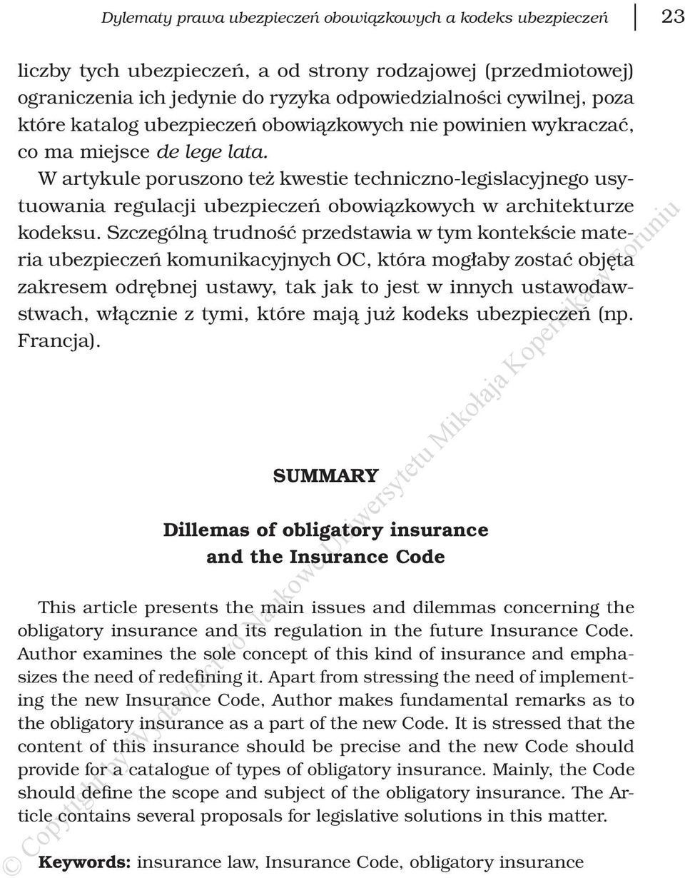 W artykule poruszono też kwestie techniczno-legislacyjnego usytuowania regulacji ubezpieczeń obowiązkowych w architekturze kodeksu.