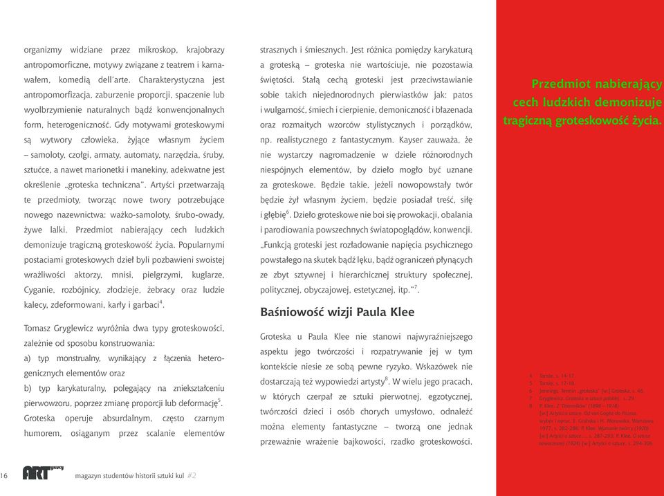 Gdy motywami groteskowymi są wytwory człowieka, żyjące własnym życiem samoloty, czołgi, armaty, automaty, narzędzia, śruby, sztućce, a nawet marionetki i manekiny, adekwatne jest określenie groteska