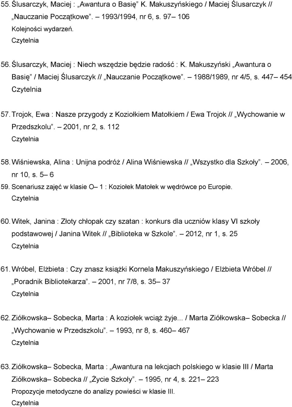 Trojok, Ewa : Nasze przygody z Koziołkiem Matołkiem / Ewa Trojok // Wychowanie w Przedszkolu. 2001, nr 2, s. 112 58. Wiśniewska, Alina : Unijna podróż / Alina Wiśniewska // Wszystko dla Szkoły.