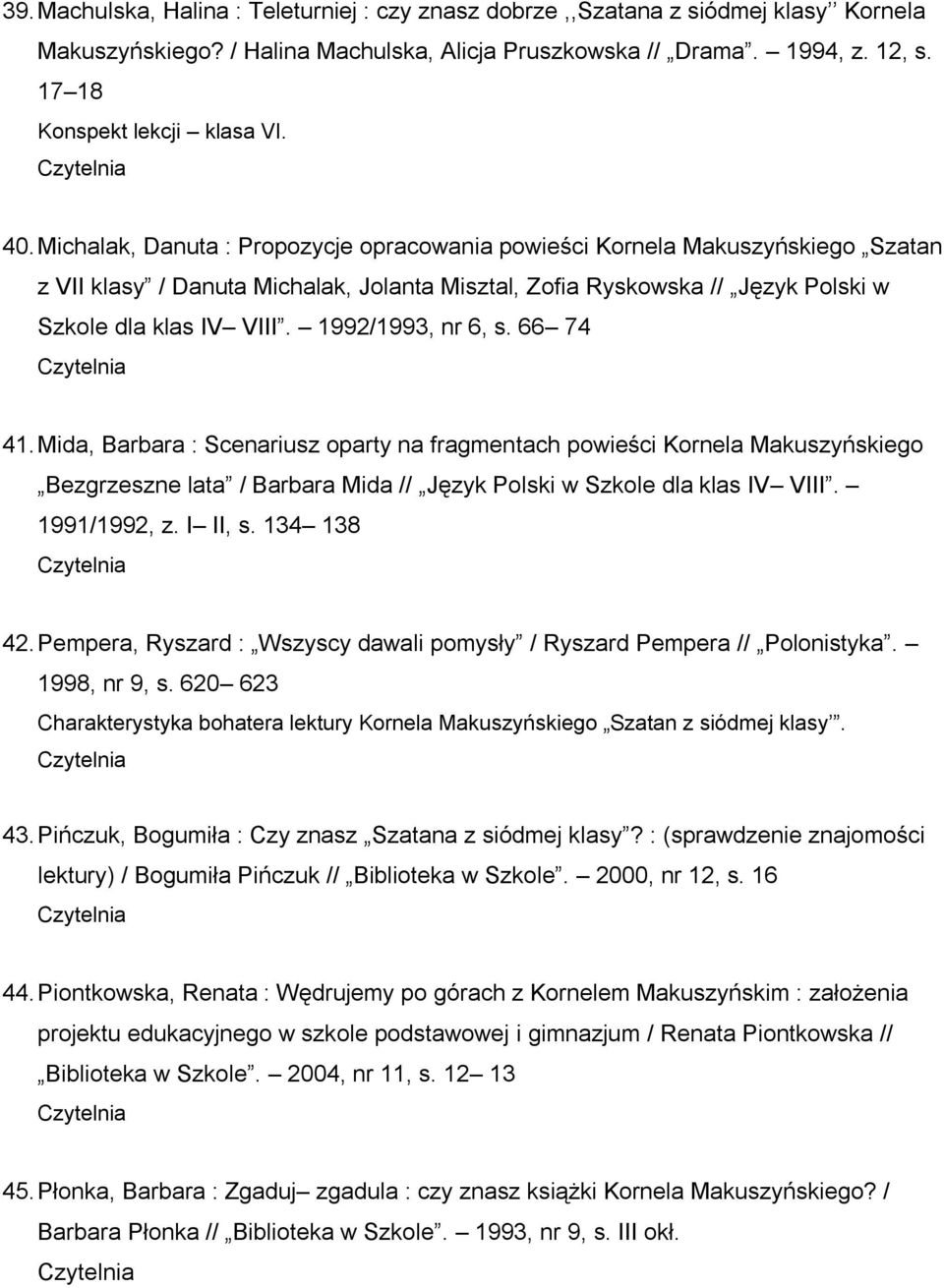 1992/1993, nr 6, s. 66 74 41. Mida, Barbara : Scenariusz oparty na fragmentach powieści Kornela Makuszyńskiego Bezgrzeszne lata / Barbara Mida // Język Polski w Szkole dla klas IV VIII. 1991/1992, z.