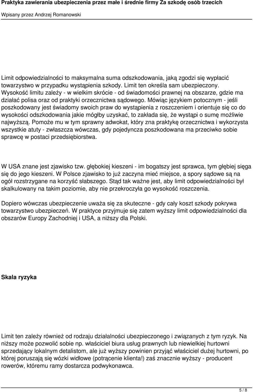 Mówiąc językiem potocznym - jeśli poszkodowany jest świadomy swoich praw do wystąpienia z roszczeniem i orientuje się co do wysokości odszkodowania jakie mógłby uzyskać, to zakłada się, że wystąpi o