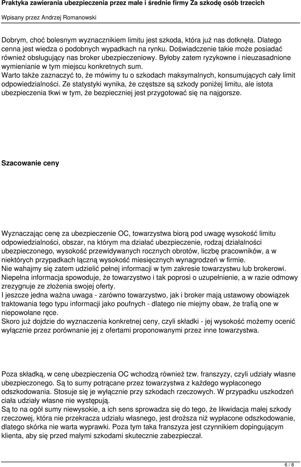 Warto także zaznaczyć to, że mówimy tu o szkodach maksymalnych, konsumujących cały limit odpowiedzialności.