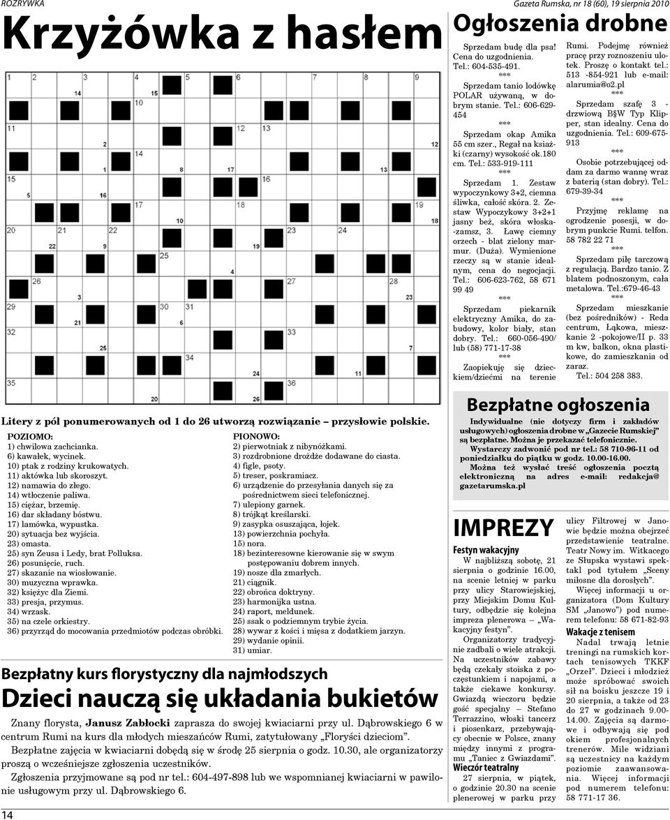 25) syn Zeusa i Ledy, brat Polluksa. 26) posunięcie, ruch. 27) skazanie na wiosłowanie. 30) muzyczna wprawka. 32) księżyc dla Ziemi. 33) presja, przymus. 34) wrzask. 35) na czele orkiestry.