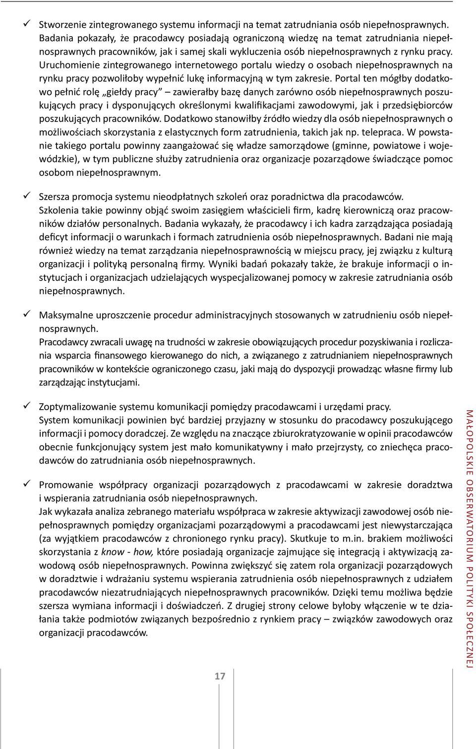 Uruchomienie zintegrowanego internetowego portalu wiedzy o osobach niepełnosprawnych na rynku pracy pozwoliłoby wypełnić lukę informacyjną w tym zakresie.